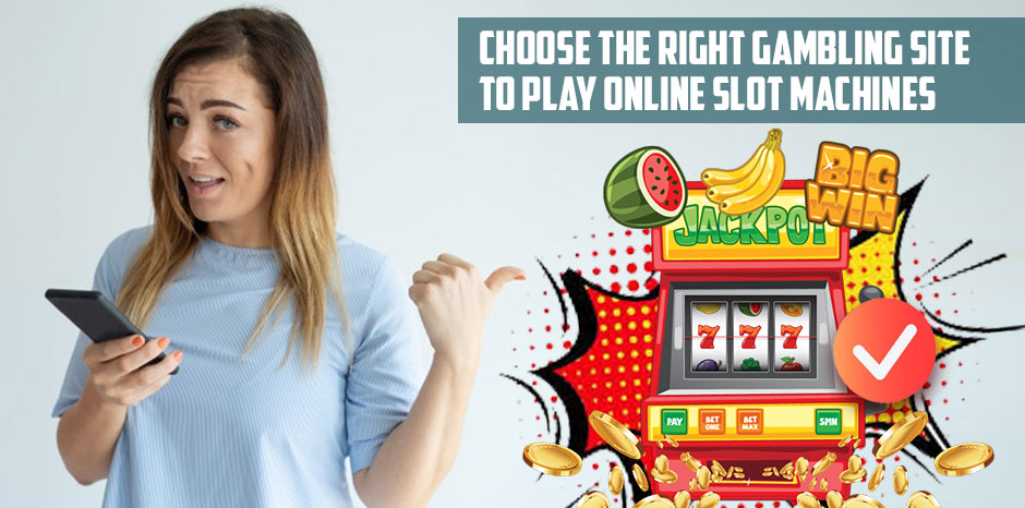 Choose the Right Gambling Site to Play Online Slot Machines