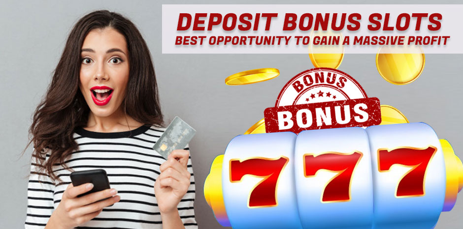 Deposit Bonus Slots – Best Opportunity to Gain a Massive Profit