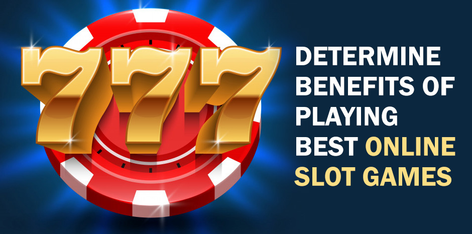 Determine Benefits Of Playing Best Online Slot Games