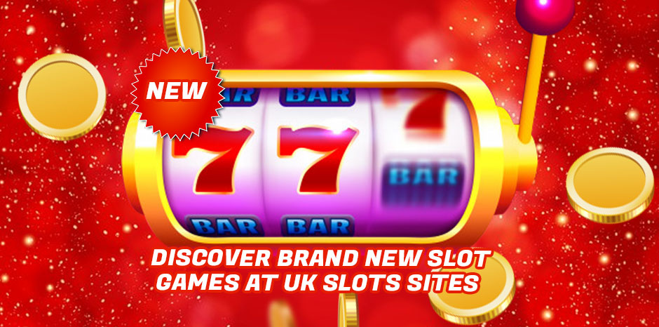 Discover Brand New Slot Games At UK Slots Sites