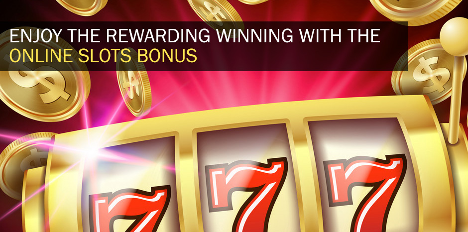 Enjoy the Rewarding Winning with the Online Slots Bonus