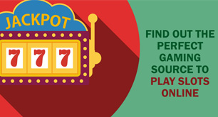 Find Out the Perfect Gaming Source to Play Slots Online