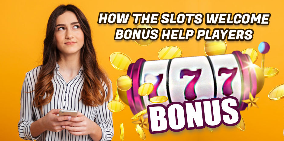 How The Slots Welcome Bonus Help Players