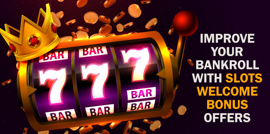 Improve Your Bankroll with Slots Welcome Bonus Offers