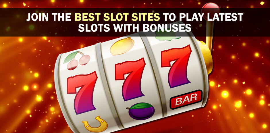 Join The Best Slot Sites To Play Latest Slots With Bonuses