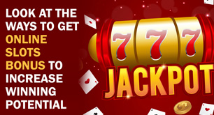 Look At the Ways to Get Online Slots Bonus to Increase Winning Potential