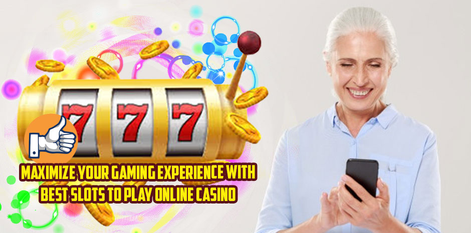 Maximize Your Gaming Experience With Best Slots To Play Online Casino