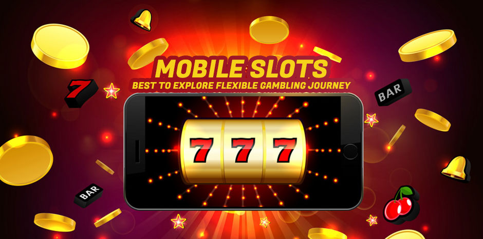 Mobile Slots - Best to Explore Flexible Gambling Journey