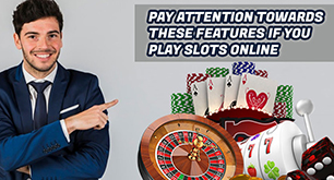 Pay attention towards these features if you play slots online