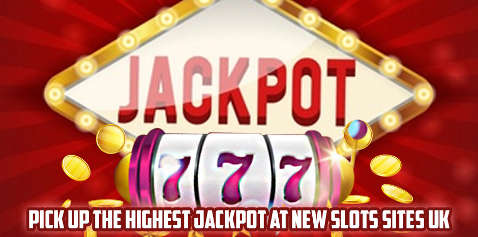 Pick Up the Highest Jackpot at New Slots Sites UK