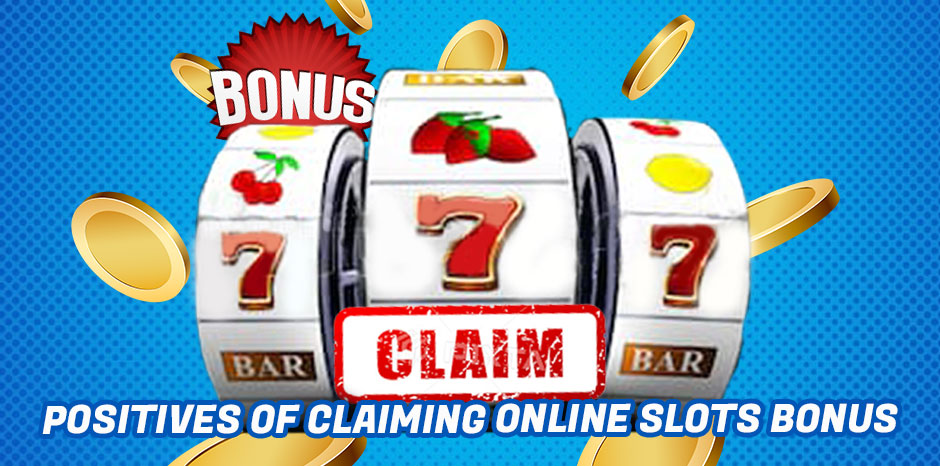 Positives of Claiming Online Slots Bonus