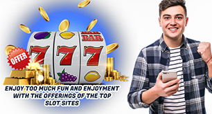 Enjoy Too Much Fun and Enjoyment with the Offerings of the Top Slot Sites