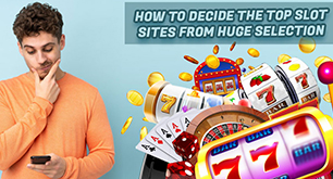 How to Decide the Top Slot Sites from Huge Selection