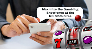 Maximize the Gambling Experience at the UK Slots Sites