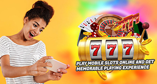 Play Mobile Slots Online And Get Memorable Playing Experience