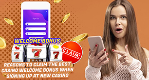 Reasons to Claim the Best Casino Welcome Bonus When Signing Up At New Casino