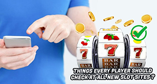 Things Every Player Should Check At All New Slot Sites?