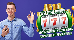 Why Is The Slots Welcome Bonus Considered As The Good Thing?