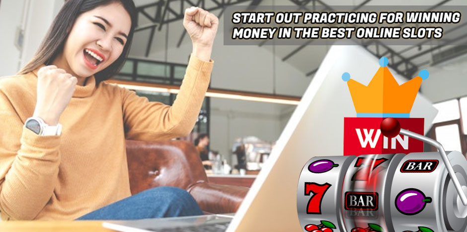 Start Out Practicing For Winning Money In The Best Online Slots