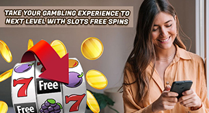 Take Your Gambling Experience To Next Level With Slots Free Spins