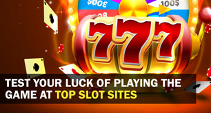 Test Your Luck of Playing the Game at Top Slot Sites