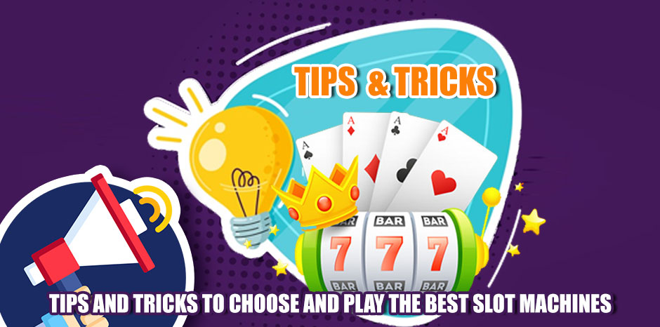 Tips and Tricks to Choose and Play the Best Slot Machines