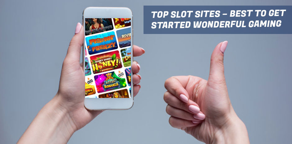 Top Slot Sites – Best to Get Started Wonderful Gaming