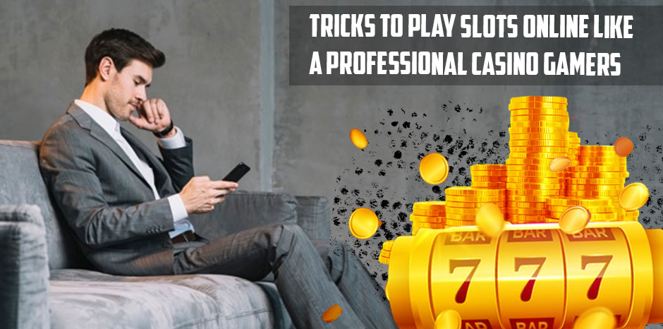 Tricks To Play Slots Online Like A Professional Casino Gamers