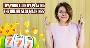 Try Your Luck by Playing the Online Slot Machines