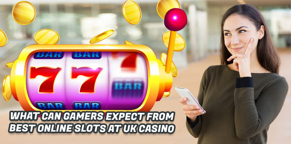 What Can Gamers Expect From Best Online Slots At UK Casino?