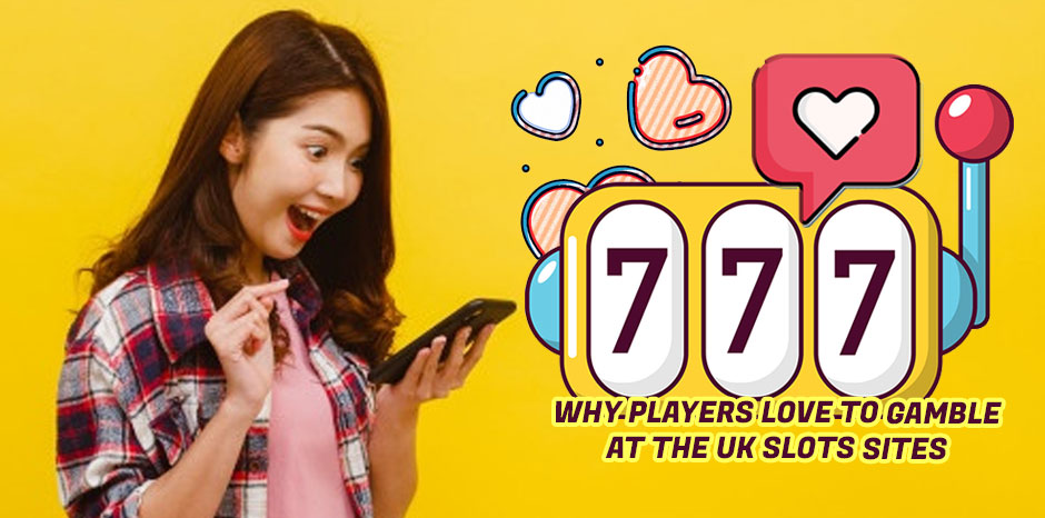 Why Players Love to Gamble at the UK Slots Sites