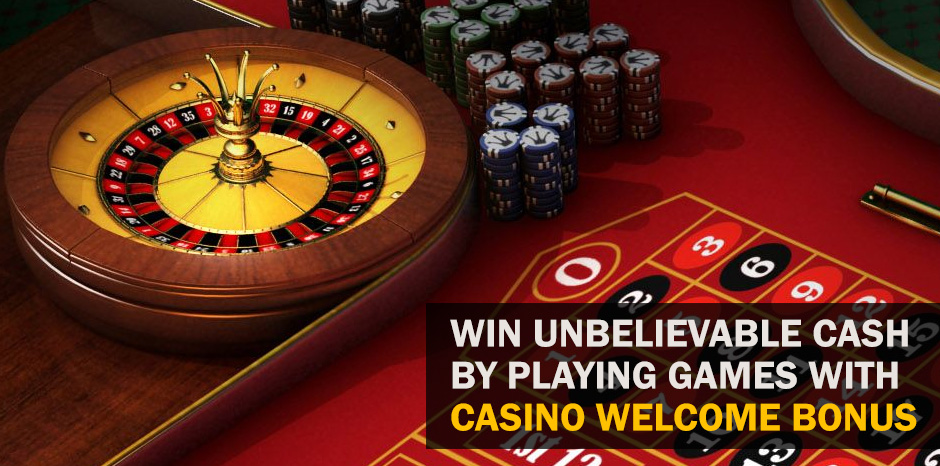 Win Unbelievable Cash by Playing Games with Casino Welcome Bonus