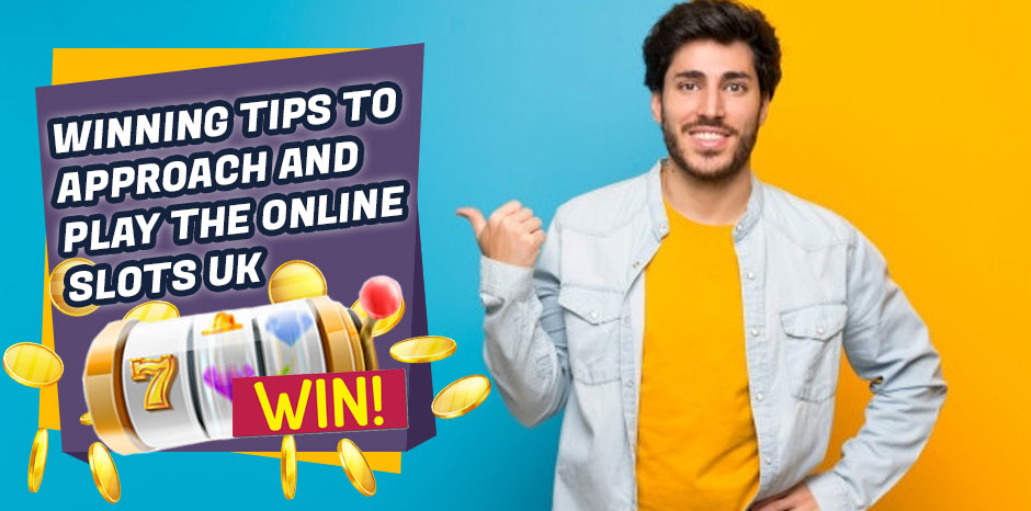 Winning Tips to Approach and Play the Online Slots UK